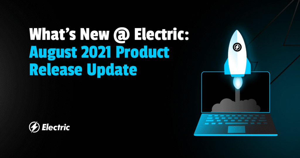 What's New at Electric | August 2021 Product Release Update | Electric